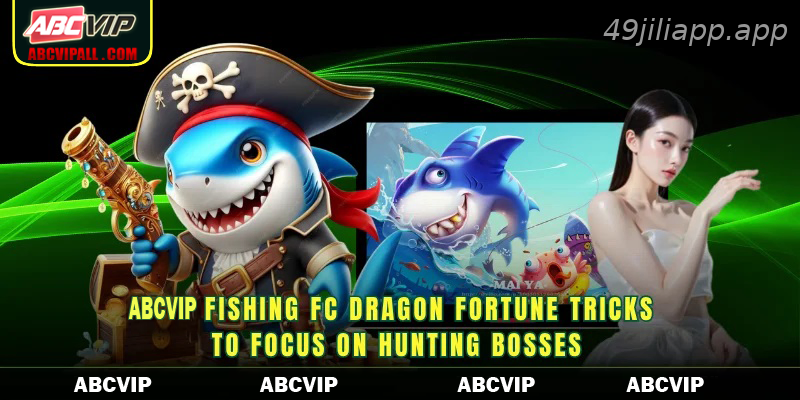 49JILI Fishing FC Dragon Fortune Tricks to focus on hunting bosses